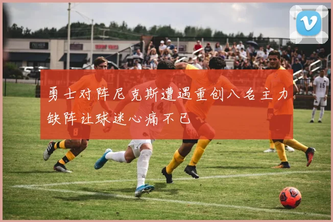 勇士对阵尼克斯遭遇重创八名主力缺阵让球迷心痛不已